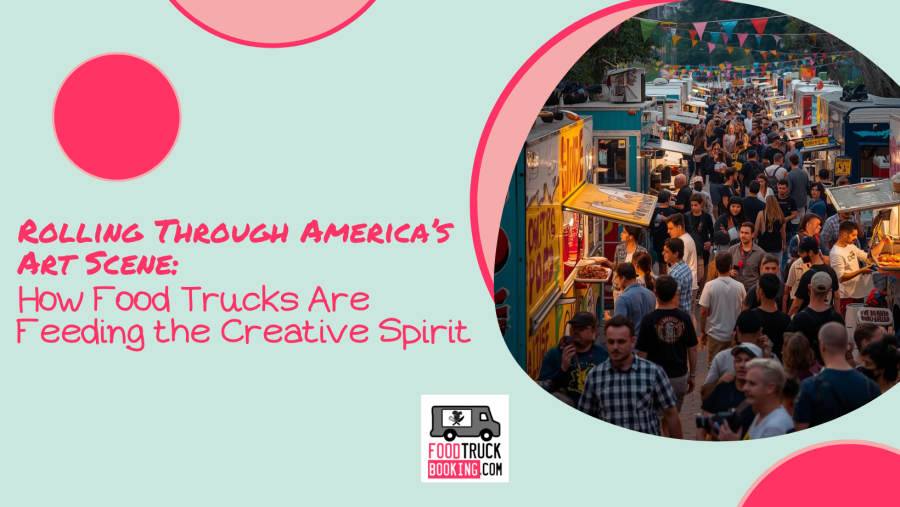 Food Trucks and Art Events: A Match Made in Creative Heaven